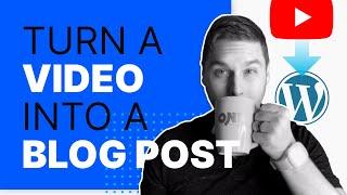 How to turn a Video into a Blog Post (EASILY!)