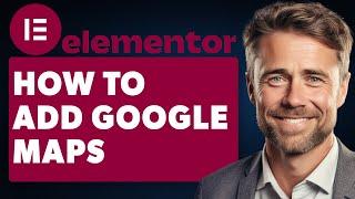 How to Add Google Maps in Elementor (Full 2024 Guide)