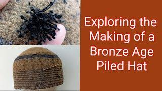 Exploring the Making of a Bronze Age Piled Hat