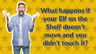What happens if your Elf on the Shelf doesn't move and you didn't touch it?