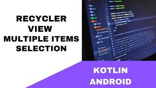 ANDROID - RECYCLER VIEW MULTIPLE ITEMS SELECTION || TUTORIAL IN KOTLIN