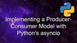 AsyncIO: Implementing a Producer-Consumer Model