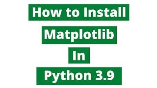 How To Install Matplotlib In Python 3.9 (Windows 10)