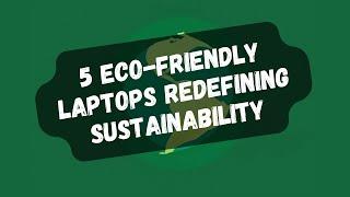 5 Eco-Friendly Laptops Redefining Sustainability