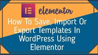 How To Save, Import Or Export Templates In WordPress Using Elementor