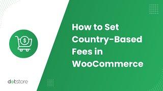 How to Set Country-Based Fees in WooCommerce with the Extra Fees Plugin