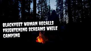 Blackfeet Woman Recalls FRIGHTENING SCREAMS While Camping