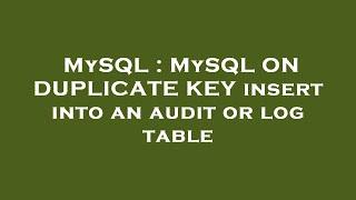 MySQL : MySQL ON DUPLICATE KEY insert into an audit or log table