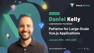 Patterns for Large Scale Vue.js Applications by Daniel Kelly: Vue.js Nation 2023