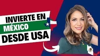 ¿Cómo invertir en México desde Estados Unidos?