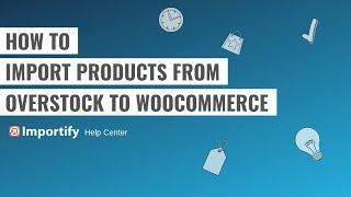 How to import Overstock products to Woocommerce using Importify?