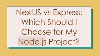 NextJS vs Express: Which Should I Choose for My Node.js Project?