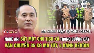 An ninh trật tự 24h - 09/1/2025: Nghệ An: Bắt một Chủ tịch xã trong đường dây vận chuyển ma túy