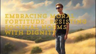 Embracing Moral Fortitude: Resisting Societal Norms with Dignity