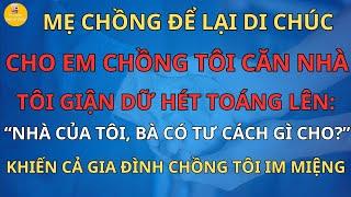 Mẹ Chồng Di Chúc Để Lại Nhà Cho Em Chồng, Tôi Liền Hét Lên: "Nhà Của Tôi, Bà Lấy Gì Mà Cho?"