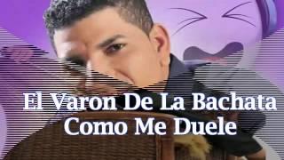 El Varon De La Bachata - Como Me Duele