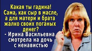 – Сама, как сыр в масле, а для матери и брата жалко своих поганых денег? – взвизгнула Ирина