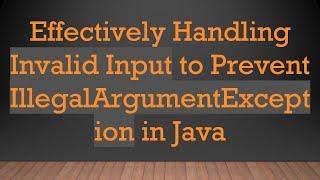 Effectively Handling Invalid Input to Prevent IllegalArgumentException in Java