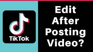 Can you Edit TikTok Video After Posting? Easy Steps!!