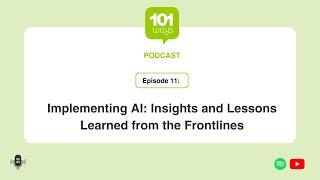 101 Ways Podcast Episode 11 - Implementing AI: Insights and Lessons Learned from the Frontlines