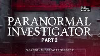 Episode 131 - The Paranormal Investigator Part 2 - Para Normal Podcast