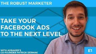  Take YOUR FB Ads To The NEXT Level  | Facebook Ads With Patrick Dermak | Robust Marketer E1