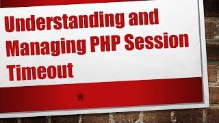 Understanding and Managing PHP Session Timeout