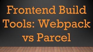 Frontend Build Tools: Webpack vs Parcel