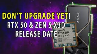 DON'T UPGRADE YET! RTX 50 & Ryzen 9000X3D Release Date