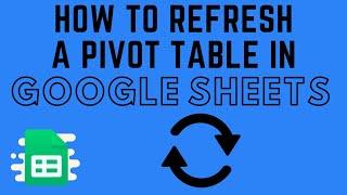 How to Refresh a Pivot Table in Google Sheets