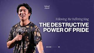 The Destructive Power of Pride  // Following the Suffering King // Will Chung