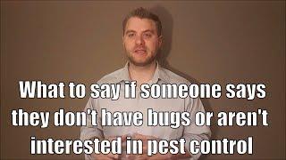 What to say if someone says they don't have bugs or aren't interested in pest control sales