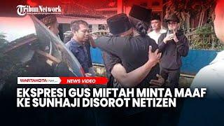 Ekspresi Gus Miftah Minta Maaf ke Sunhaji Disorot Netizen