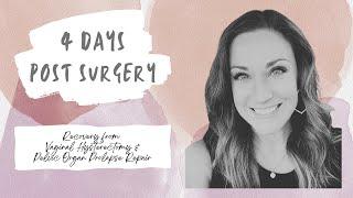 Recovery Update - 4 Days Post Prolapse Repair Surgery & Vaginal Hysterectomy