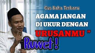 GUS BAHA TERBARU AGAMA JANGAN DI UKUR DENGAN URUSANMU  @ngajigusbaha82