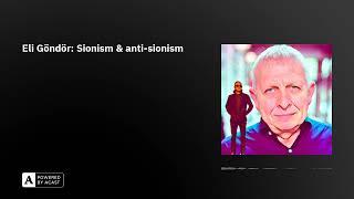 Eli Göndör: Sionism & anti-sionism