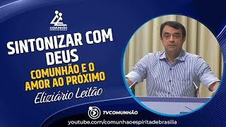 Elizário Leitão | SINTONIZAR COM DEUS: COMUNHÃO E O AMOR AO PRÓXIMO (PALESTRA ESPÍRITA)