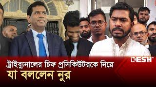 ট্রাইব্যুনালের চিফ প্রসিকিউটরকে নিয়ে যা বললেন নুর | Nurul Haq Nur | Chief Prosecutor | Desh TV