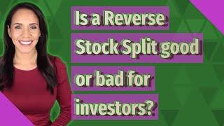 Is a Reverse Stock Split good or bad for investors?