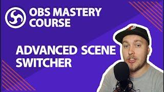35. Advanced Scene Switcher - OBS Studio Mastery Course (Beginner to Pro)