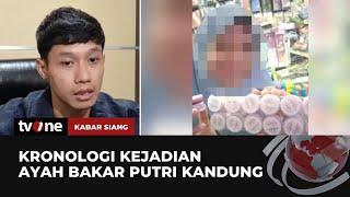 Polisi Paparkan Soal Kronologi Ayah Bakar Putri Kandung | Kabar Siang tvOne