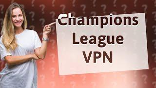 How to stream Champions League with VPN?