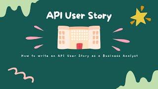 BA Tutorial 20 - How to write an API User Story as a Business Analyst