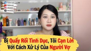 Bị Quấy Rối Tình Dục, Nhưng Tôi Cạn Lời Với Cách Xử Lý Của Người Vợ | Kể Chuyện & Làm Đẹp | Ngân đây