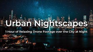 Urban Nightscapes: 1 Hour of Relaxing Drone Footage over the City at Night |  Beauty of Nightscape