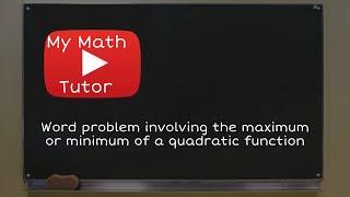 Word problem involving the maximum or minimum of a quadratic function