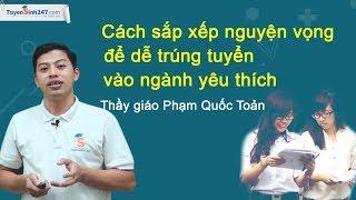 Cách sắp xếp nguyện vọng  dễ trúng tuyển vào ngành yêu thích - Thầy giáo Phạm Quốc Toản