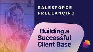 Navigating the Salesforce Freelance Path | How to Successfully Build a Client Base