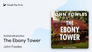 The Ebony Tower by John Fowles · Audiobook preview