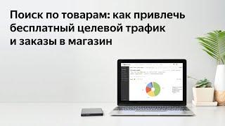 Вебинар «Поиск по товарам: как привлечь бесплатный целевой трафик и заказы в магазин»